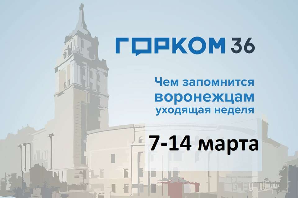 Чем запомнилась в Воронеже неделя с 7 по 14 марта