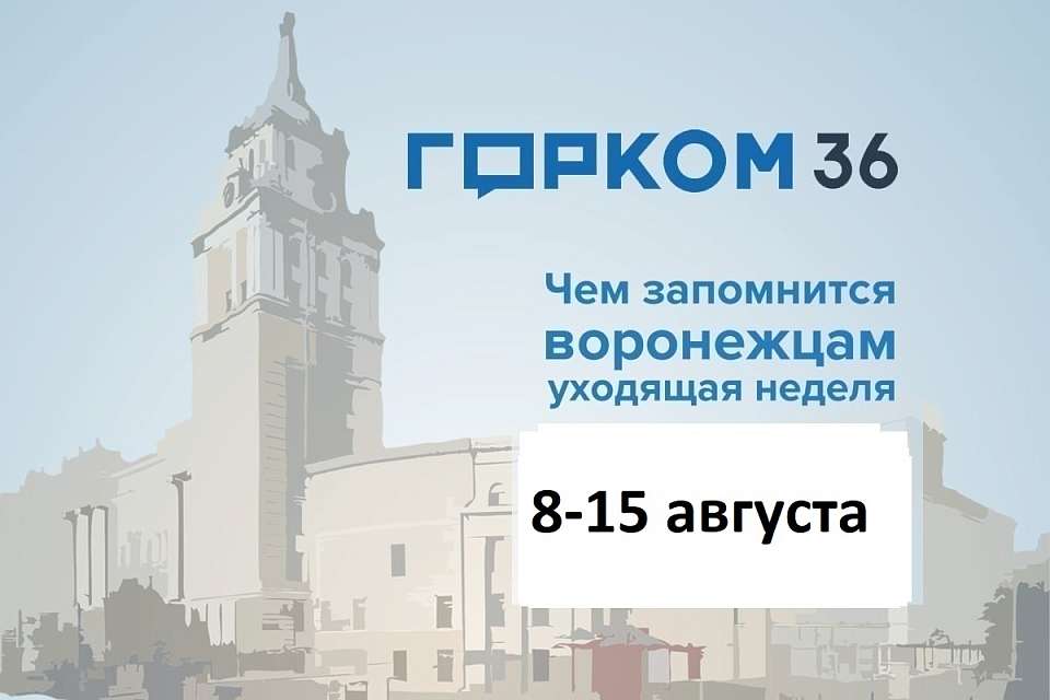 Чем запомнилась в Воронеже неделя с 8 по 15 августа 