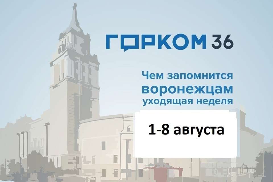 Чем запомнилась в Воронеже неделя с 1 по 8 августа