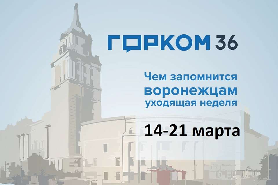 Чем запомнилась в Воронеже неделя с 14 по 21 марта 